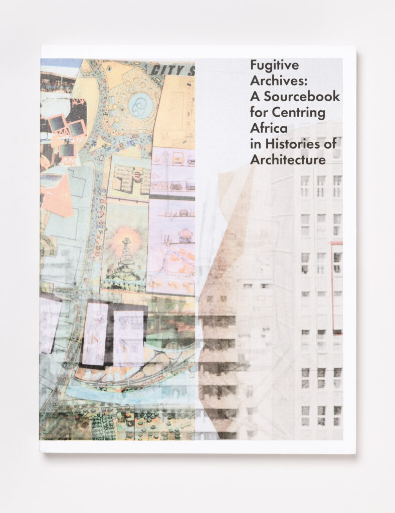 Couverture de Fugitive Archives: A Sourcebook for Centring Africa in Histories of Architecture